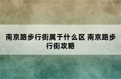 南京路步行街属于什么区 南京路步行街攻略